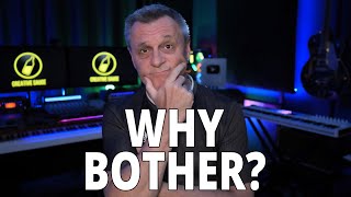 WHY EVEN BOTHER MAKING MUSIC???