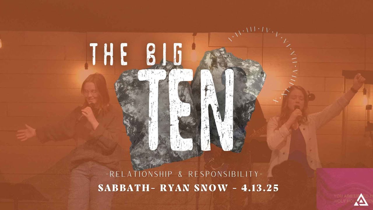 The BIG10: Relationship & Responsibility - Sabbath | Ryan Snow | 4.13.25