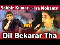 Dil Bekarar Tha Dil Bekarar Hai Sabbir Kummar VS Ira Mohanty LIVE