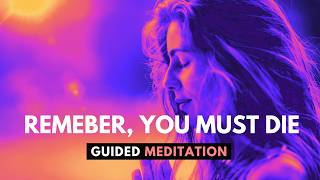 Remember, You Must Die (GUIDED MEDITATION on Mortality + Being Alive)