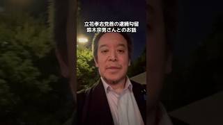 立花孝志党首の逮捕勾留について鈴木宗男さんとのお話