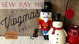 Sew Ray Me - Vlogmas 2023 - Christmas in Scotland - 16 December