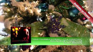 Have Yourself A Merry Little Christmas - Clint Brown