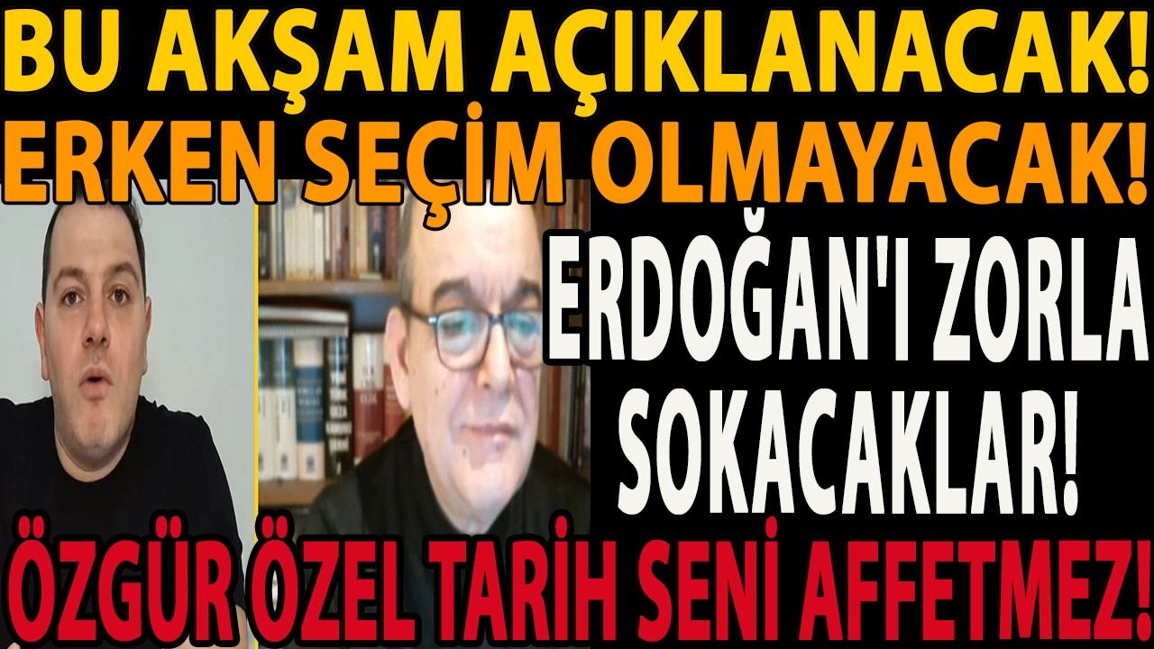 BU AKŞAM AÇIKLANACAK! ERKEN SEÇİM OLMAYACAK! ERDOĞAN'I ZORLA SOKACAKLAR! ÖZGÜR ÖZEL TARİH AFFETMEZ!