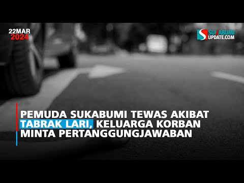 Pemuda Sukabumi Tewas Akibat Tabrak Lari, Keluarga Korban Minta Pertanggungjawaban