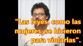 "Las leyes, como las mujeres, se hicieron para violarlas". Así piensa este priísta.