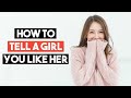 How To Tell A Girl You Like Her The RIGHT Way