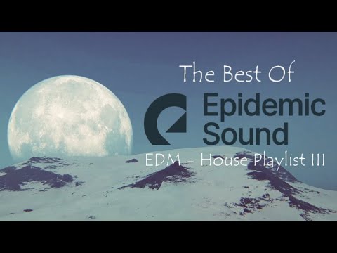 The Best Of Epidemic Sound - House EDM Playlist 3