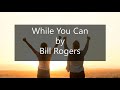 While You Can (by Bill Rogers)