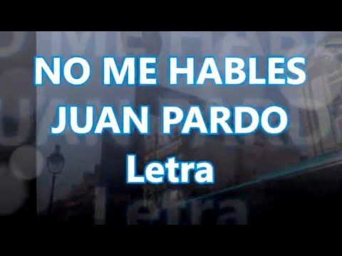 NO ME HABLES Juan Pardo LETRA 2024
