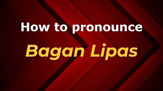 How to pronounce Bagan Lipas
