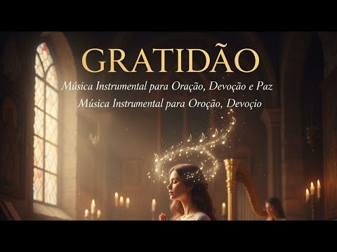 GRATIDÃO Música Instrumental para Oração, Devoção e Paz Música Instrumental para Oração, Devoção