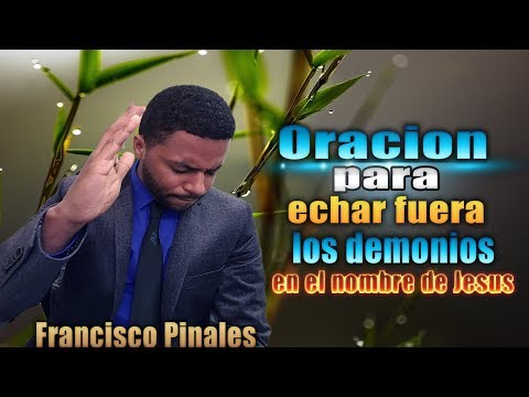 Powerful anointed prayer to cast out demons, Francisco Pinales