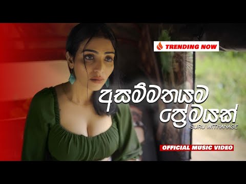 ISURU WITHANAGE - Asammathayama Premayak | අසම්මතයම ප්‍රේමයක් (Official Music Video)