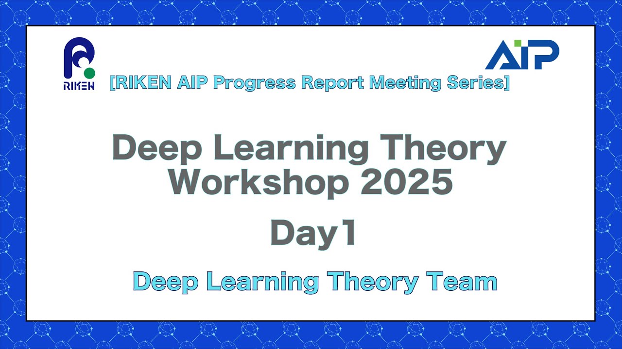 [RIKEN AIP PRM Series] Deep Learning Theory Workshop 2025 Day 1 (Aug. 5, 2025) thumbnails