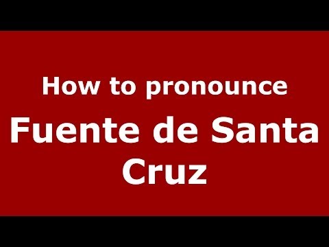How to pronounce Fuente de Santa Cruz (Spanish/Spain) - PronounceNames.com