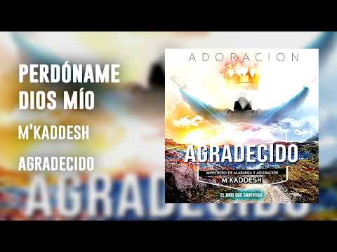 M'Kaddesh - 05. Perdóname Dios mío -  (Agradecido 2018)
