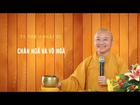 CHƠN NGÃ VÀ VÔ NGÃ - TT. THÍCH NHẬT TỪ