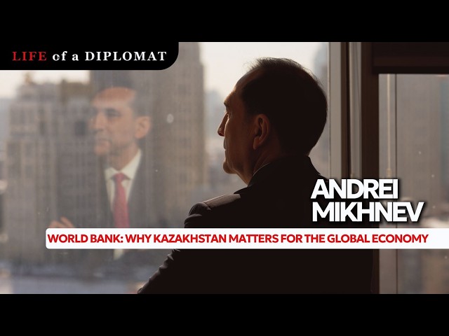 World Bank: Why Kazakhstan Matters for the Global Economy