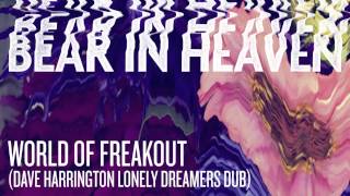 Bear In Heaven - World of Freakout (Dave Harrington Lonely Dreamers Dub)" Official Audio