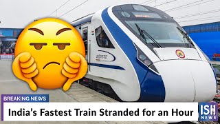India’s Fastest Train Stranded for an Hour