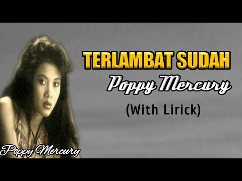 Terlambat Sudah , "Poppy Mercury" (Lirick) Lagu Lawas