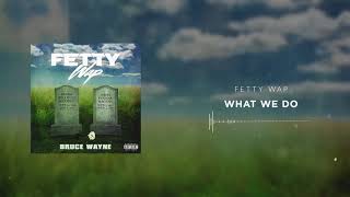 Fetty Wap - What We Do [Official Audio]
