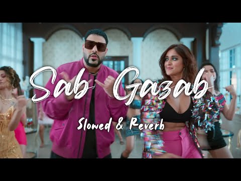 Sab Gazab | Slowed & Reverb |Badshah | Ileana D'Cruz
