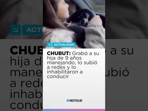 CHUBUT: Inhabilitaron a conducir al hombre que filmó a su hija de 9 años manejando en Lago Puelo