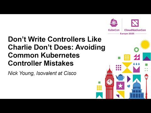 Don't Write Controllers Like Charlie Don't Does: Avoiding Common Kubernetes Controller... Nick Young
