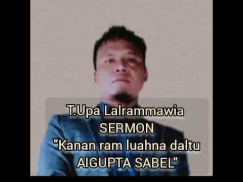 "Kanan ram luahna daltu, Aigupta sabel" T.Upa Lalrammawia sermon Audio..