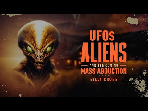 The Coming Mass Abduction | Billy Crone