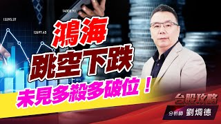 鴻海跳空下跌，未見多殺多破位！｜台股攻略｜劉烱德 (圖)