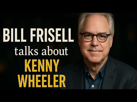 Bill Frisell talks about Kenny Wheeler
