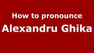 How to pronounce Alexandru Ghika