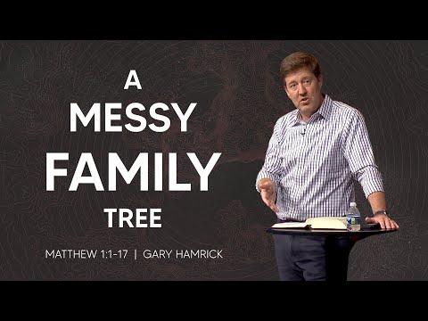 A Messy Family Tree  |  Matthew 1:1-17  |  Gary Hamrick