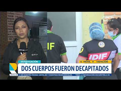 Identifican a los deca4pitados de Yapacaní, se presume que los asesinaron en otra zona