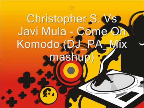 Christopher S. Vs Javi Mula - Come On Komodo (DJ_PA_Mix mashup).wmv