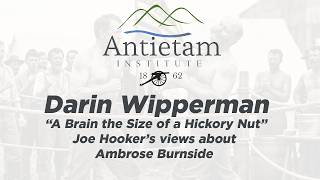 Darin Wipperman  - “A Brain the Size of a Hickory Nut”  Joe Hooker’s views about Ambrose Burnside