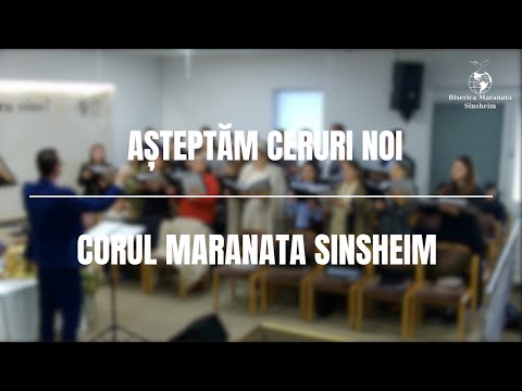 Corul Maranata Sinsheim - Așteptăm ceruri noi