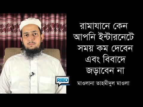 রামাযানে কেন আপনি ইন্টারনেটে সময় কম দিবেন এবং বিবাদে জড়াবেন না : মাওলানা তাহমীদুল মাওলা