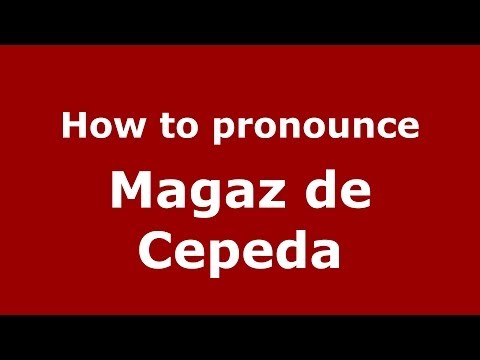 How to pronounce Magaz de Cepeda (Spanish/Spain) - PronounceNames.com