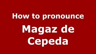 How to pronounce Magaz De Cepeda