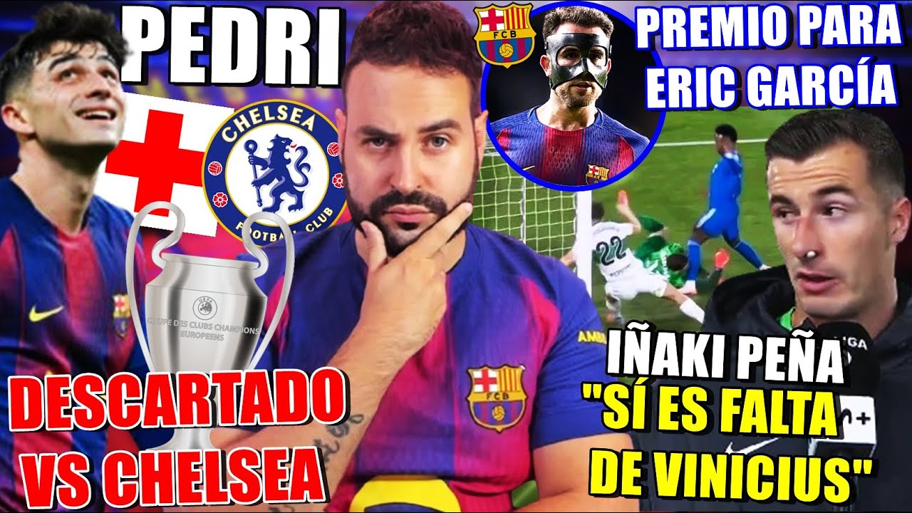 🚨IÑAKI PEÑA: "Me HACE FALTA VINICIUS" - PEDRI DESCARTADO VS CHELSEA - ERIC GARCÍA CERCA de RENOVAR