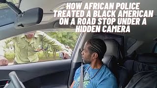 How an African cop treats Black American on a road stop