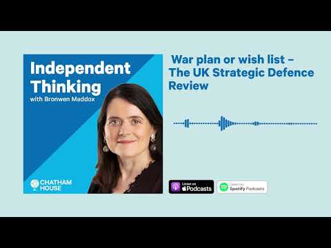 Podcast | War plan or wish list – The UK Strategic Defence Review