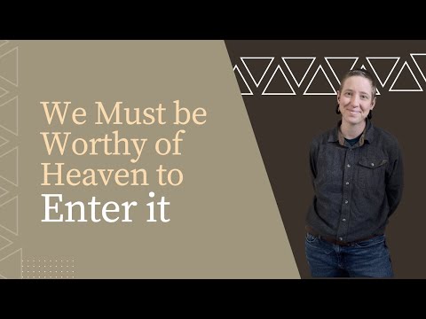 We Must be Worthy of Heaven to Enter it