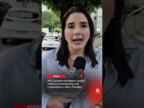 O Ministério Público cumpre mandatos contra médicos anestesistas em Leopoldina e Além Paraíba
