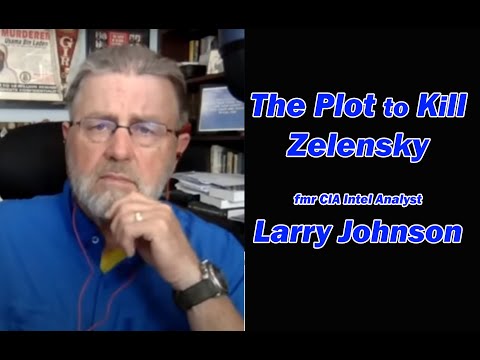 The Plot to Kill Zelensky - Larry Johnson fmr CIA Intel analyst