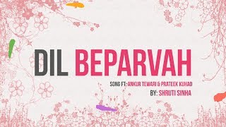 Dil Beparvah - Sung By Ankur Tewari & Prateek Kuhad - Lyrics Video By Shruti Sinha